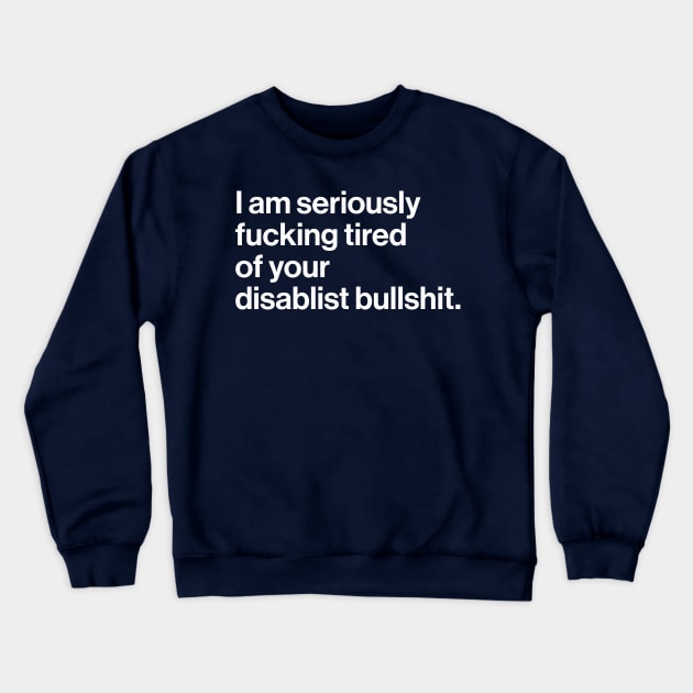 Seriously Effing Tired of Your Disablist BS Crewneck Sweatshirt by PhineasFrogg